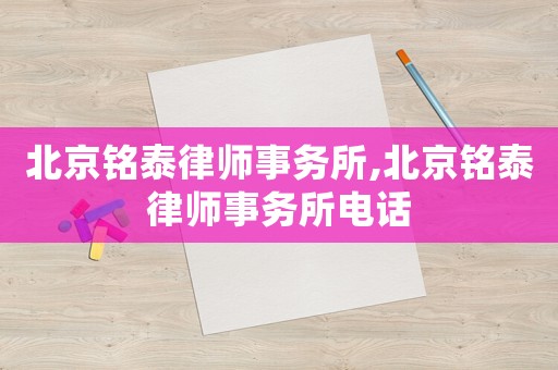 北京銘泰律師事務(wù)所,北京銘泰律師事務(wù)所電話