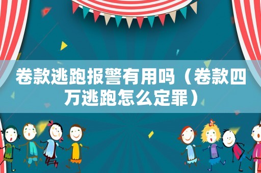 卷款逃跑報(bào)警有用嗎（卷款四萬(wàn)逃跑怎么定罪）