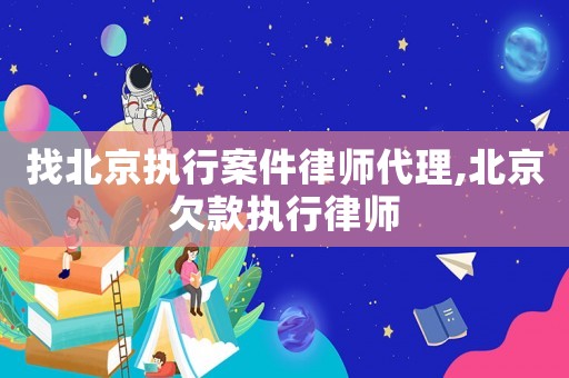 找北京執(zhí)行案件律師代理,北京欠款執(zhí)行律師