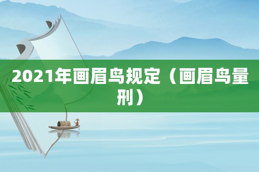 2021年畫眉鳥規(guī)定（畫眉鳥量刑）