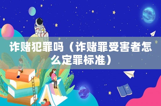 詐賭犯罪嗎（詐賭罪受害者怎么定罪標(biāo)準(zhǔn)）