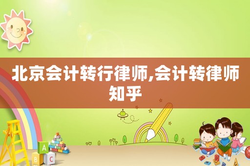 北京會(huì)計(jì)轉(zhuǎn)行律師,會(huì)計(jì)轉(zhuǎn)律師知乎