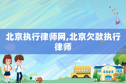 北京執(zhí)行律師網(wǎng),北京欠款執(zhí)行律師