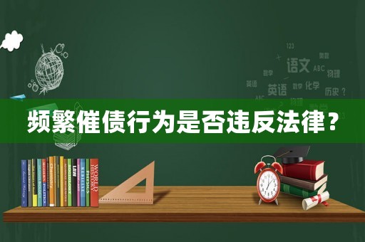 頻繁催債行為是否違反法律？