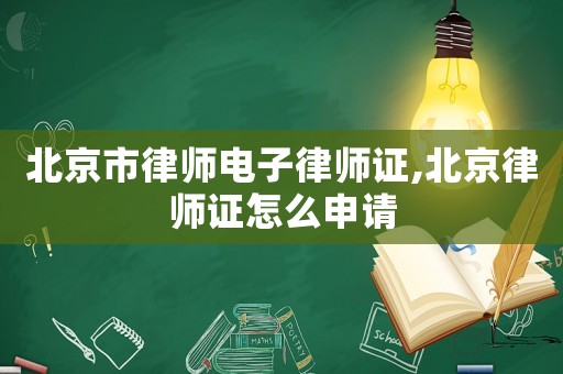 北京市律師電子律師證,北京律師證怎么申請