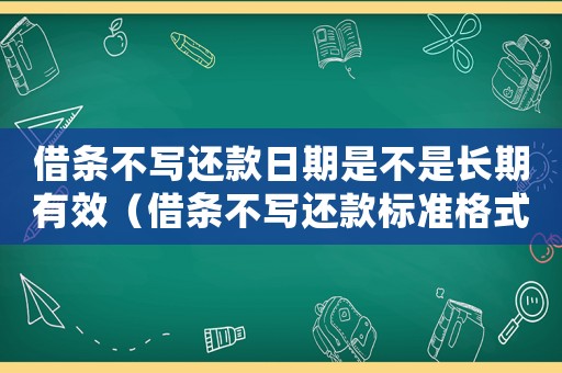 借條不寫還款日期是不是長期有效（借條不寫還款標(biāo)準(zhǔn)格式）