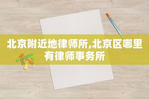 北京附近地律師所,北京區(qū)哪里有律師事務(wù)所
