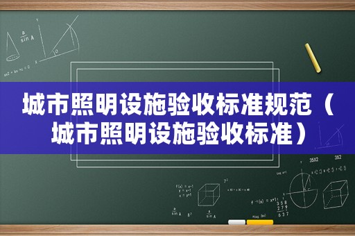 城市照明設施驗收標準規(guī)范（城市照明設施驗收標準）