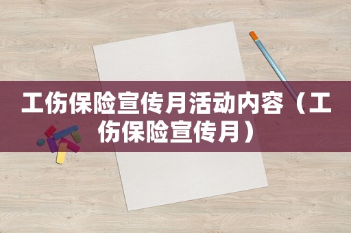 工傷保險(xiǎn)宣傳月活動(dòng)內(nèi)容（工傷保險(xiǎn)宣傳月）