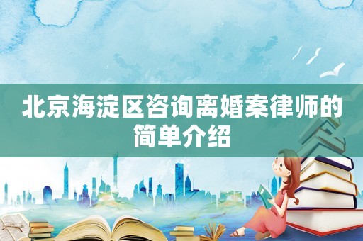 北京海淀區(qū)咨詢離婚案律師的簡(jiǎn)單介紹