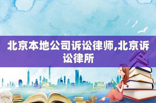 北京本地公司訴訟律師,北京訴訟律所