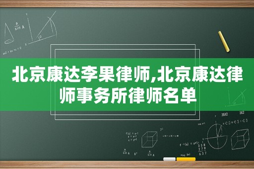 北京康達(dá)李果律師,北京康達(dá)律師事務(wù)所律師名單