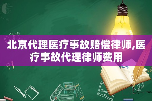 北京代理醫(yī)療事故賠償律師,醫(yī)療事故代理律師費(fèi)用