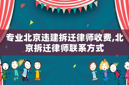 專(zhuān)業(yè)北京違建拆遷律師收費(fèi),北京拆遷律師聯(lián)系方式