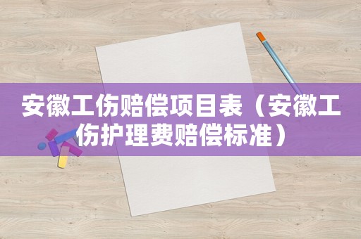 安徽工傷賠償項(xiàng)目表（安徽工傷護(hù)理費(fèi)賠償標(biāo)準(zhǔn)）