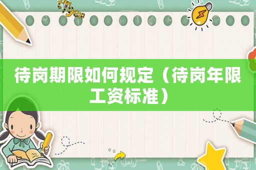 待崗期限如何規(guī)定（待崗年限工資標(biāo)準(zhǔn)）
