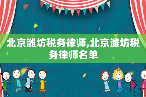 北京濰坊稅務(wù)律師,北京濰坊稅務(wù)律師名單