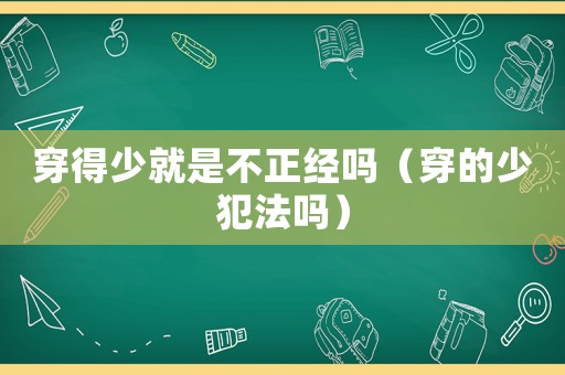 穿得少就是不正經(jīng)嗎（穿的少犯法嗎）