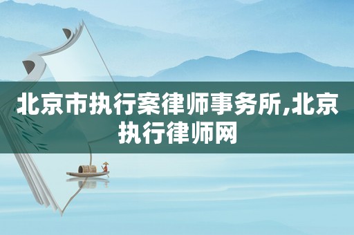 北京市執(zhí)行案律師事務(wù)所,北京執(zhí)行律師網(wǎng)