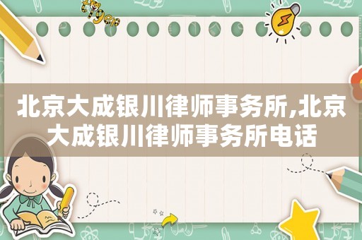 北京大成銀川律師事務(wù)所,北京大成銀川律師事務(wù)所電話
