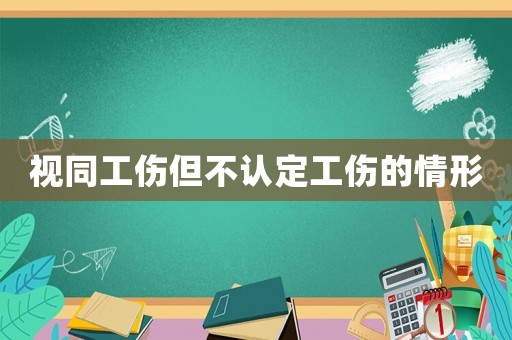 視同工傷但不認(rèn)定工傷的情形