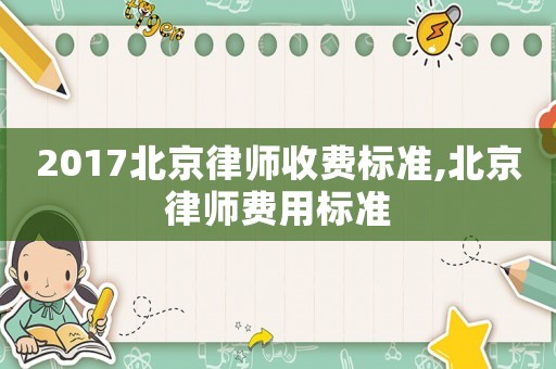 2017北京律師收費標準,北京律師費用標準