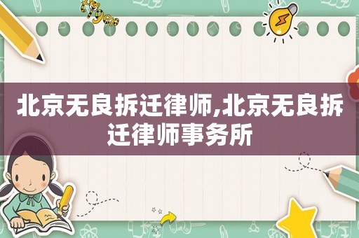 北京無良拆遷律師,北京無良拆遷律師事務(wù)所