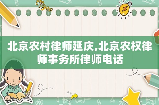 北京農(nóng)村律師延慶,北京農(nóng)權(quán)律師事務(wù)所律師電話