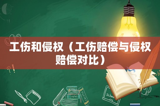 工傷和侵權（工傷賠償與侵權賠償對比）