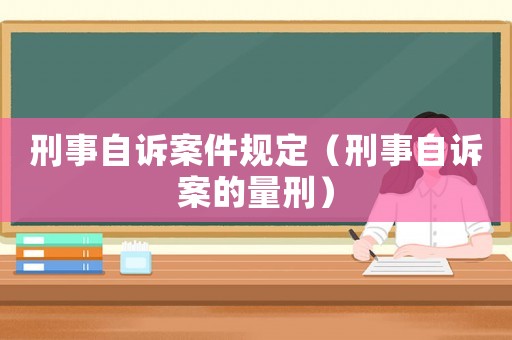刑事自訴案件規(guī)定（刑事自訴案的量刑）