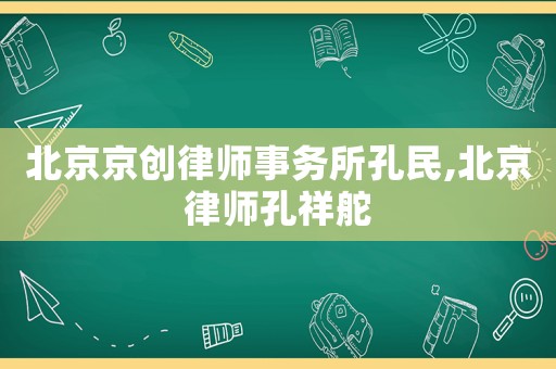 北京京創(chuàng)律師事務(wù)所孔民,北京律師孔祥舵