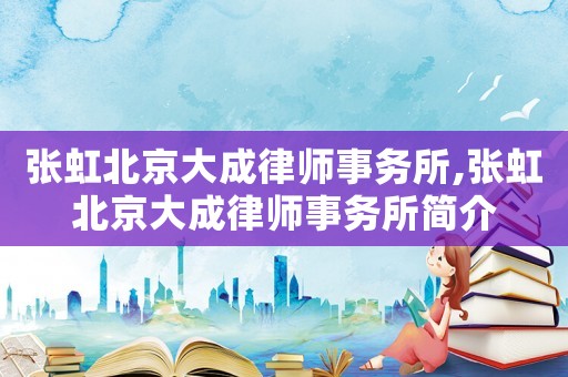 張虹北京大成律師事務(wù)所,張虹北京大成律師事務(wù)所簡(jiǎn)介