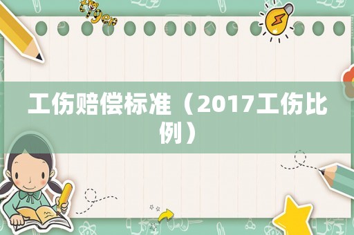 工傷賠償標(biāo)準(zhǔn)（2017工傷比例）