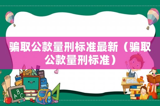 騙取公款量刑標準最新（騙取公款量刑標準）