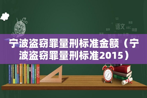 寧波盜竊罪量刑標(biāo)準(zhǔn)金額（寧波盜竊罪量刑標(biāo)準(zhǔn)2015）