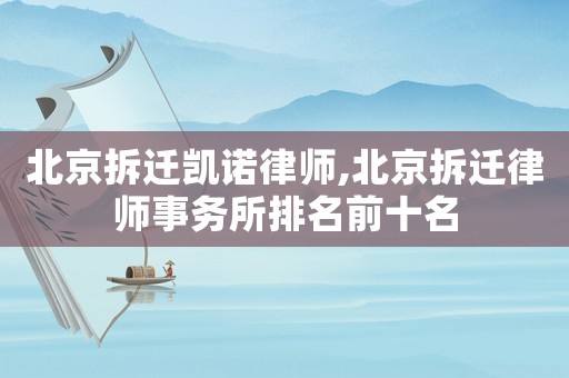 北京拆遷凱諾律師,北京拆遷律師事務(wù)所排名前十名