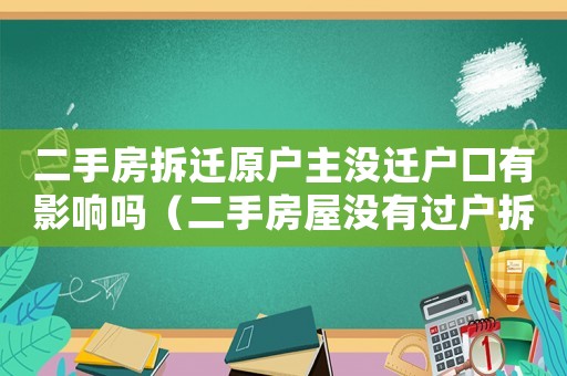 二手房拆遷原戶主沒遷戶口有影響嗎（二手房屋沒有過戶拆遷補賞）