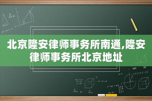 北京隆安律師事務所南通,隆安律師事務所北京地址