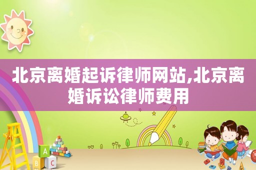 北京離婚起訴律師網(wǎng)站,北京離婚訴訟律師費(fèi)用