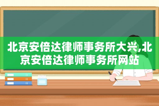 北京安倍達律師事務所大興,北京安倍達律師事務所網站