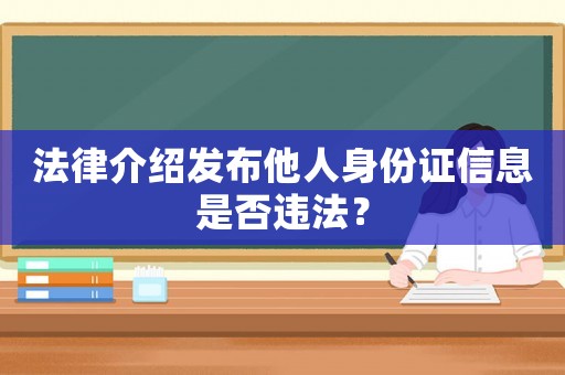 法律介紹發(fā)布他人身份證信息是否違法？