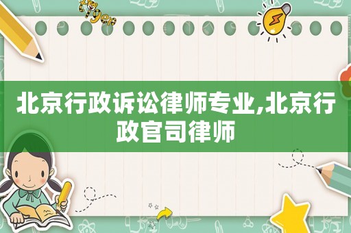 北京行政訴訟律師專業(yè),北京行政官司律師