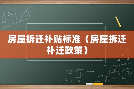 房屋拆遷補貼標(biāo)準(zhǔn)（房屋拆遷補遷政策）
