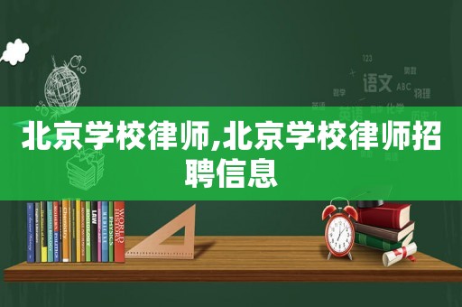 北京學(xué)校律師,北京學(xué)校律師招聘信息