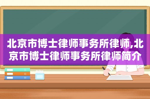 北京市博士律師事務(wù)所律師,北京市博士律師事務(wù)所律師簡(jiǎn)介