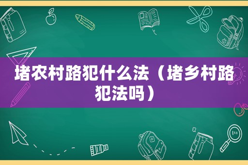 堵農村路犯什么法（堵鄉(xiāng)村路犯法嗎）