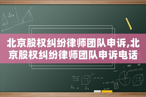 北京股權(quán)糾紛律師團(tuán)隊(duì)申訴,北京股權(quán)糾紛律師團(tuán)隊(duì)申訴電話