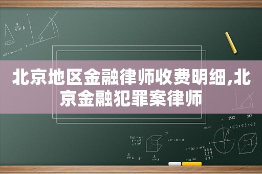北京地區(qū)金融律師收費(fèi)明細(xì),北京金融犯罪案律師