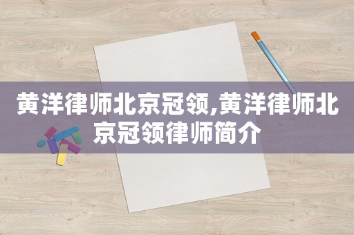 黃洋律師北京冠領(lǐng),黃洋律師北京冠領(lǐng)律師簡介