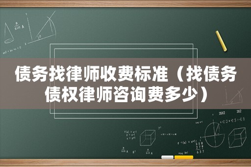 債務(wù)找律師收費(fèi)標(biāo)準(zhǔn)（找債務(wù)債權(quán)律師咨詢費(fèi)多少）